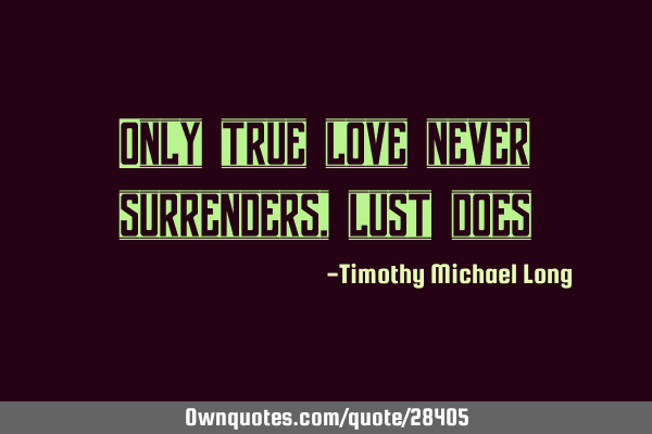 Only true love never surrenders, lust