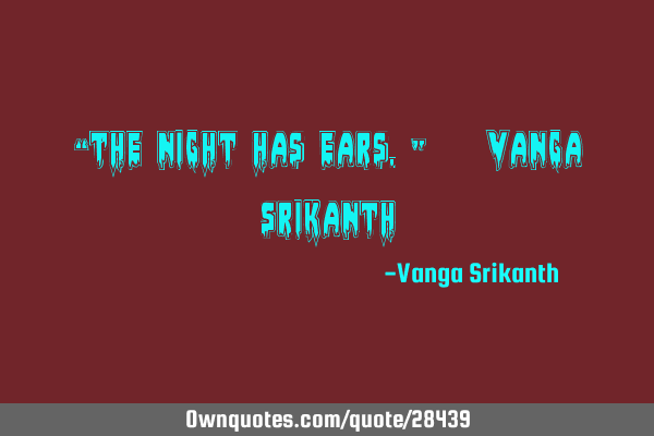 “The night has ears.” ― Vanga S
