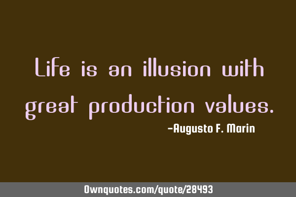 Life is an illusion with great production