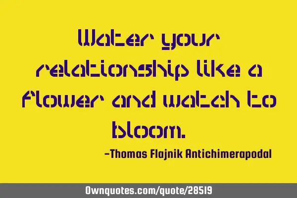 Water your relationship like a flower and watch to