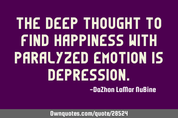 The deep thought to find happiness with paralyzed emotion is