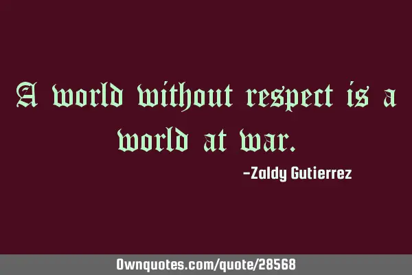 A world without respect is a world at