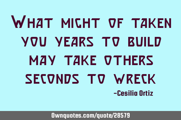 What might of taken you years to build may take others seconds to
