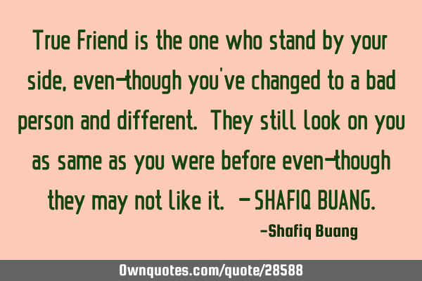 True Friend is the one who stand by your side, even-though you