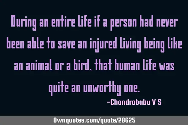 During an entire life if a person had never been able to save an injured living being like an