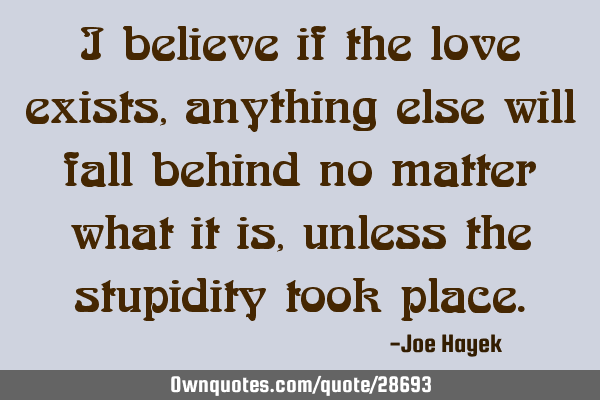 I believe if the love exists, anything else will fall behind no matter what it is, unless the