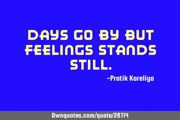 Days go by but feelings stands