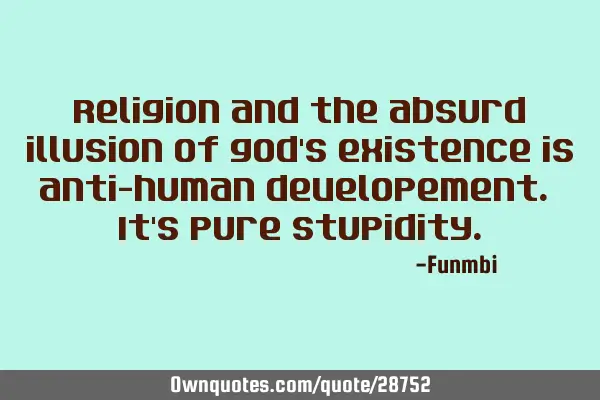 Religion and the absurd illusion of god