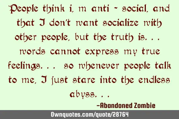 People think i,m anti - social, and that i don