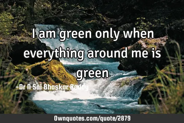 I am green only when everything around me is