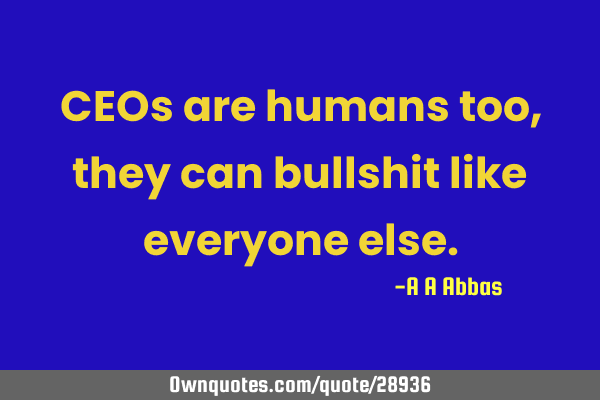 CEOs are humans too, they can bullshit like everyone