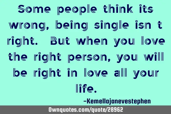 Some people think its wrong , being single isn