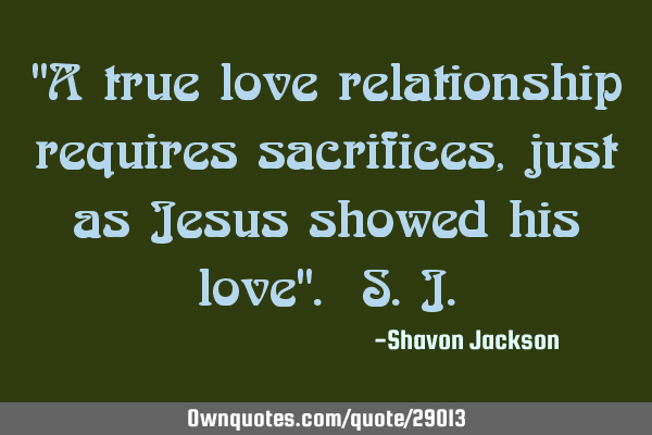 "A true love relationship requires sacrifices, just as Jesus showed his love". S