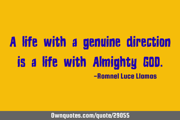 A life with a genuine direction is a life with Almighty GOD
