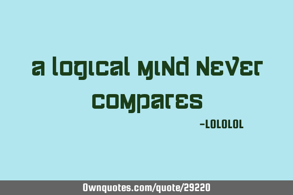 A logical mind never