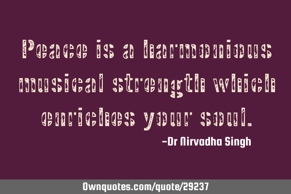Peace is a harmonious musical strength which enriches your