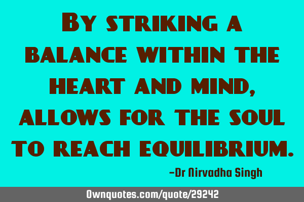 By striking a balance within the heart and mind, allows for the soul to reach
