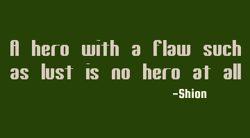 A hero with a flaw such as lust is no hero at