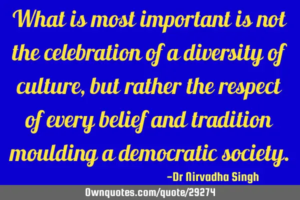 What is most important is not the celebration of a diversity of culture, but rather the respect of