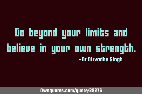 Go beyond your limits and believe in your own