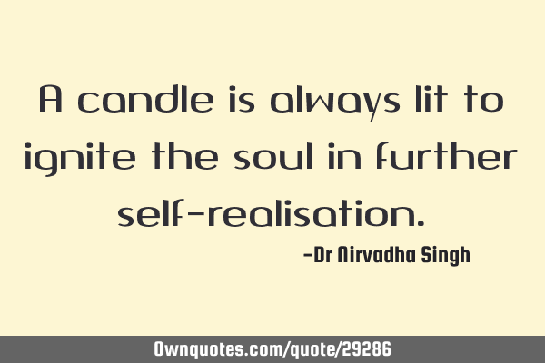 A candle is always lit to ignite the soul in further self-