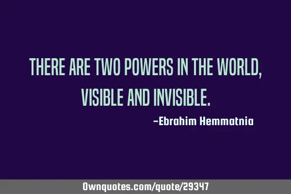 There are two powers in the world, visible and
