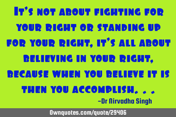 It’s not about fighting for your right or standing up for your right, it’s all about believing