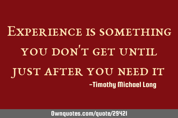 Experience is something you don