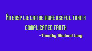 An easy lie can be more useful than a complicated truth