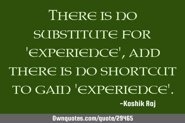 There is no substitute for 