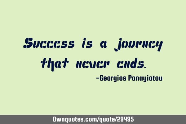 Success is a journey that never