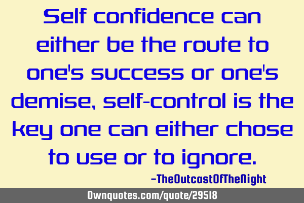 Self confidence can either be the route to one