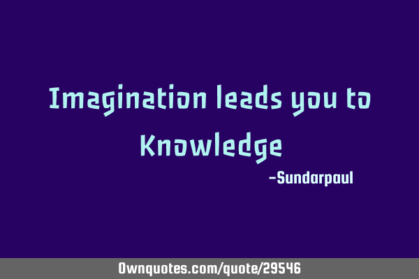 Imagination leads you to K