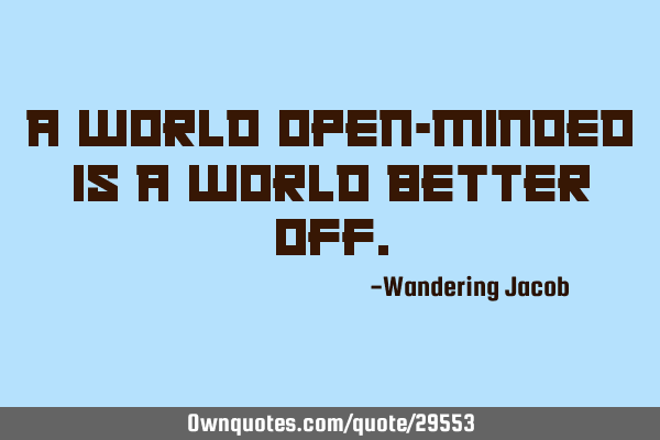 A world open-minded is a world better