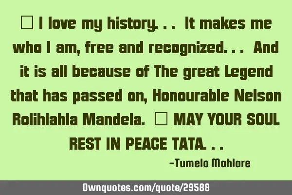 " I love my history... It makes me who I am, free and recognized... And it is all because of The