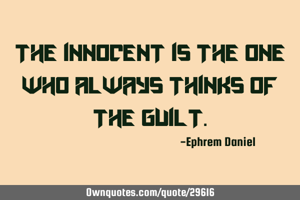 The innocent is the one who always thinks of the