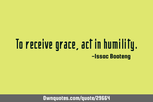 To receive grace, act in