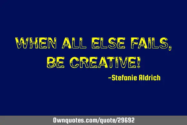 When all else fails, be creative!