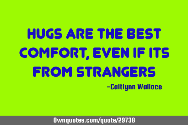 Hugs are the best comfort, even if its from