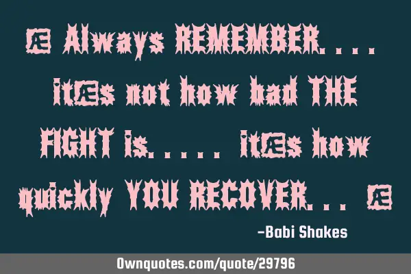 " Always REMEMBER.... it