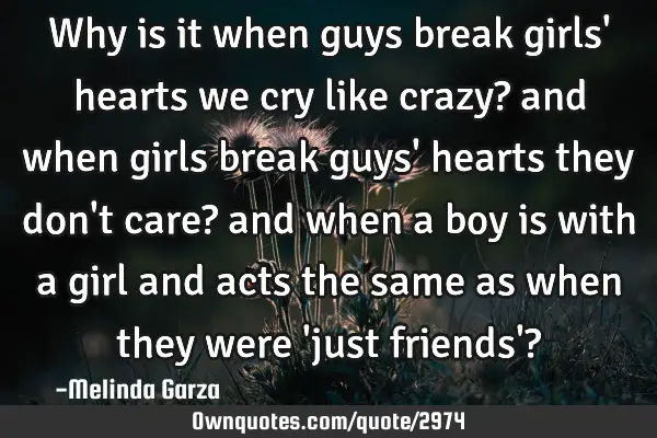 Why is it when guys break girls