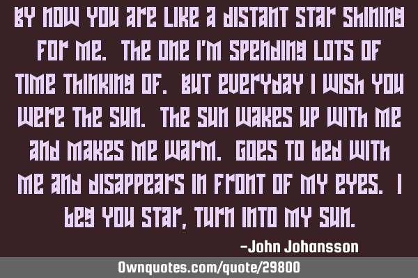 By now you are like a distant star shining for me. The one I