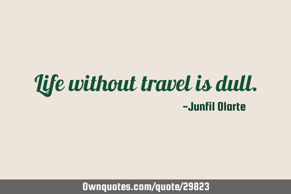 Life without travel is