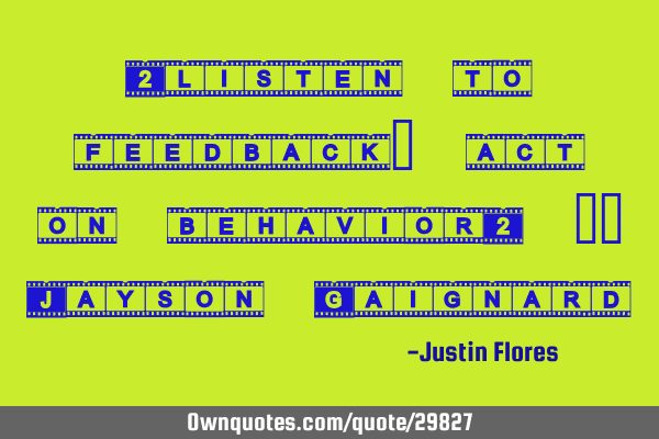 "listen to feedback, act on behavior" -- Jayson G