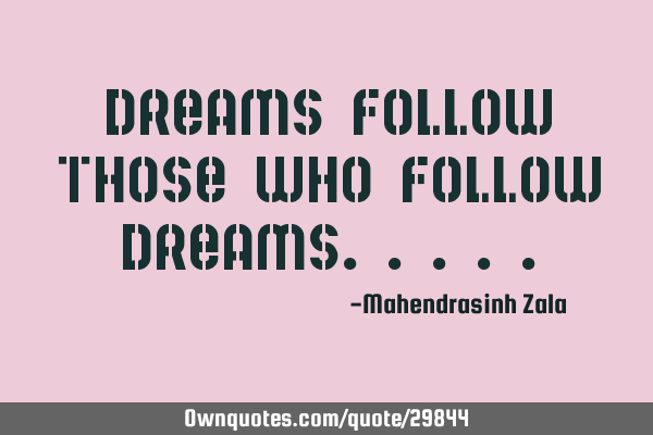 Dreams follow those who follow
