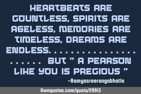 Heartbeats are countless, Spirits are ageless, Memories are timeless, Dreams are