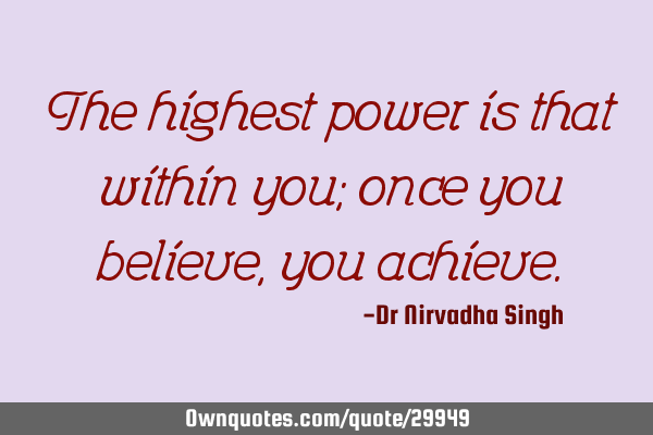 The highest power is that within you; once you believe, you