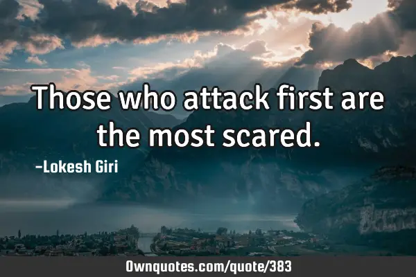 Those who attack first are the most