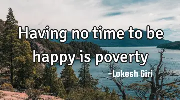 Having no time to be happy is