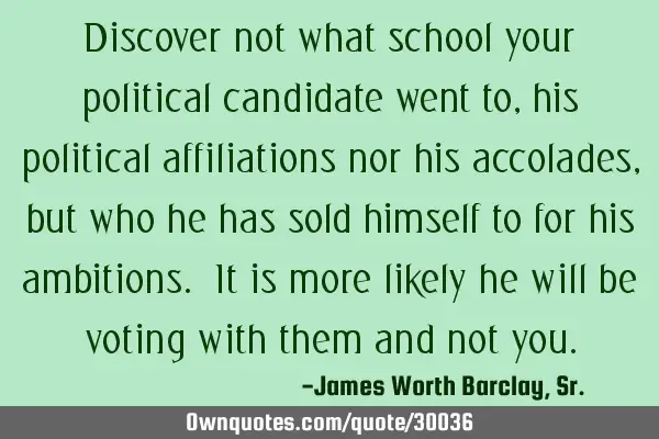 Discover not what school your political candidate went to, his political affiliations nor his